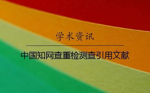 中國學術(shù)查重檢測查引用文獻 中國學術(shù)查重檢測查引用文獻