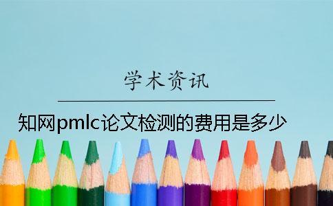 學(xué)術(shù)pmlc論文檢測(cè)的費(fèi)用是多少？