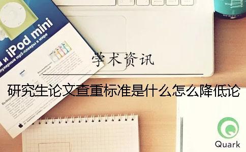 研究生論文查重標(biāo)準(zhǔn)是什么？怎么降低論文重復(fù)率？