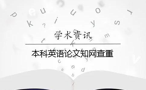本科英語論文學(xué)術(shù)查重 本科英語論文學(xué)術(shù)查重