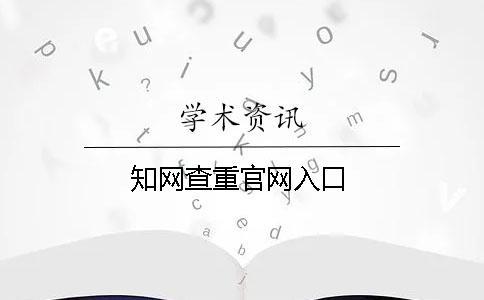 學(xué)術(shù)查重官網(wǎng)入口 學(xué)術(shù)查重官網(wǎng)入口