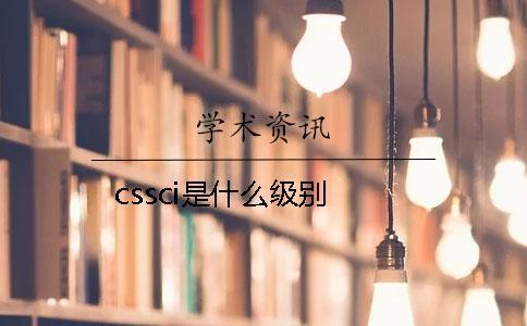cssci是什么級(jí)別 cssci是什么級(jí)別