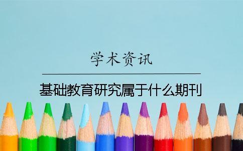 基礎教育研究屬于什么期刊 基礎教育研究屬于什么期刊