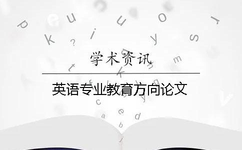英語(yǔ)專(zhuān)業(yè)教育方向論文