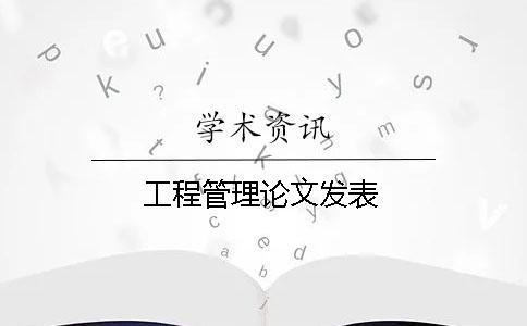工程管理論文發(fā)表 工程管理論文發(fā)表