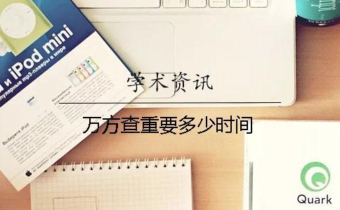 萬方查重要多少時間 萬方查重要多少時間